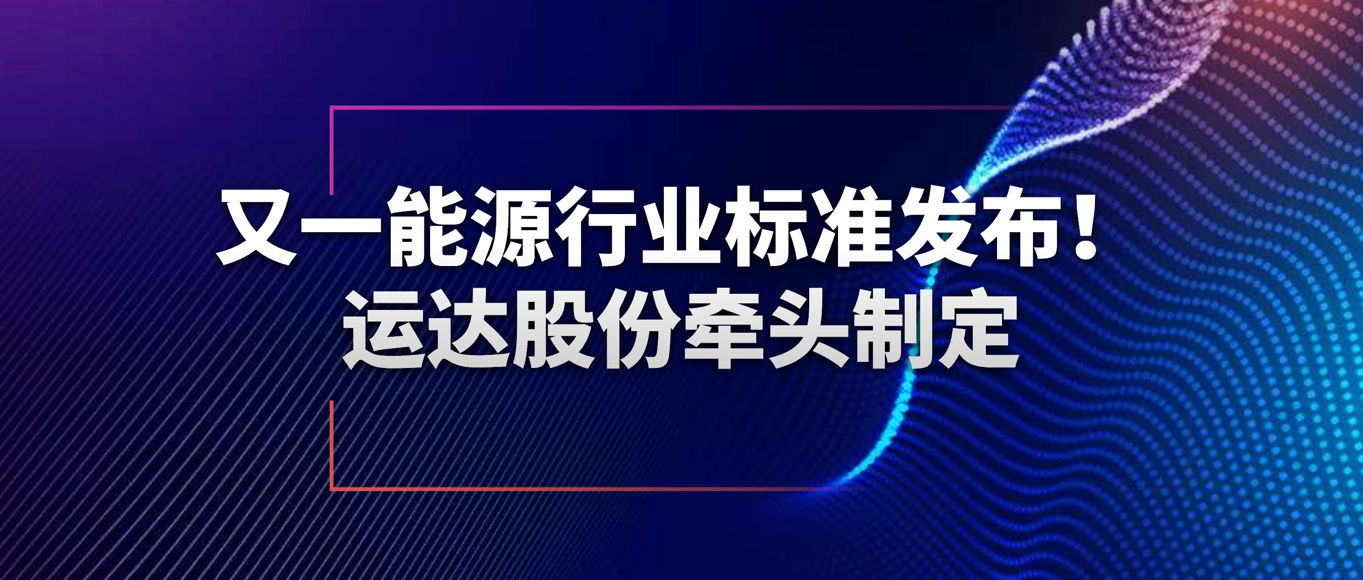 又一能源行業(yè)標準發(fā)布！威尼斯9499登錄入口股份牽頭制定